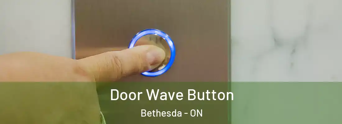  Door Wave Button Bethesda - ON