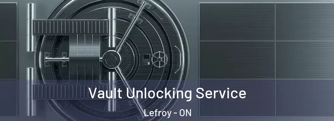  Vault Unlocking Service Lefroy - ON